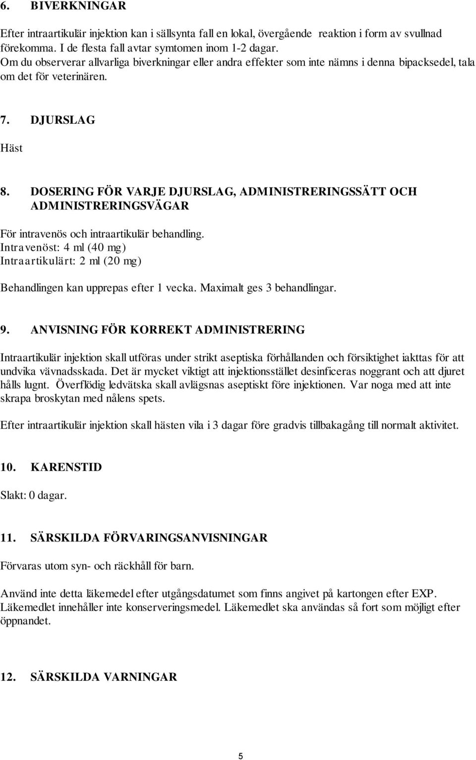 DOSERING FÖR VARJE DJURSLAG, ADMINISTRERINGSSÄTT OCH ADMINISTRERINGSVÄGAR För intravenös och intraartikulär behandling.