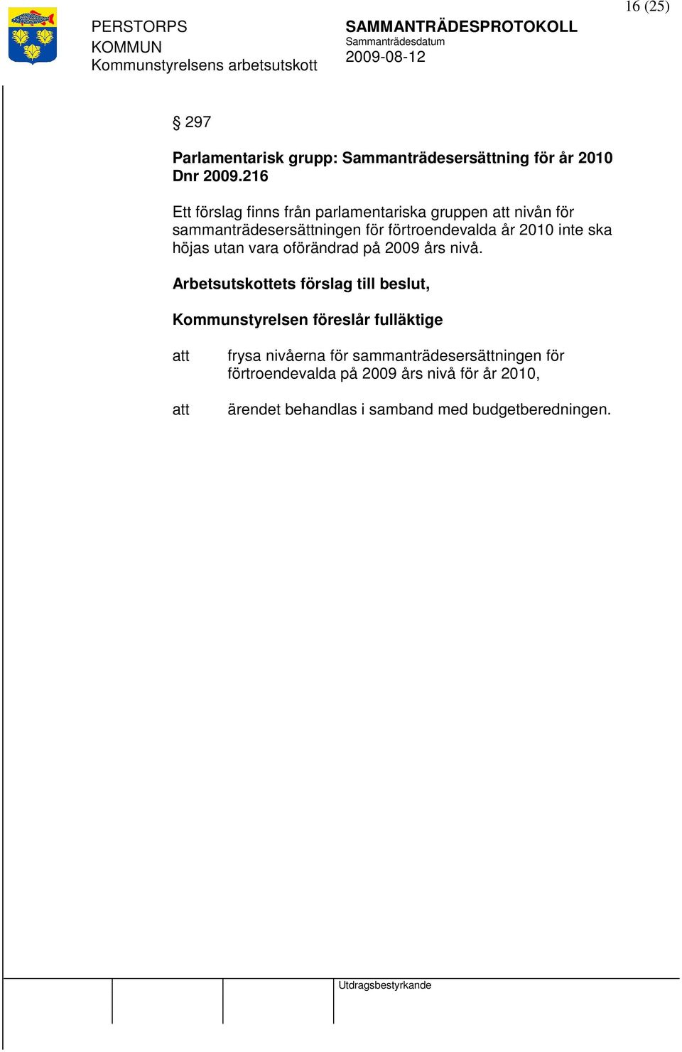 inte ska höjas utan vara oförändrad på 2009 års nivå.