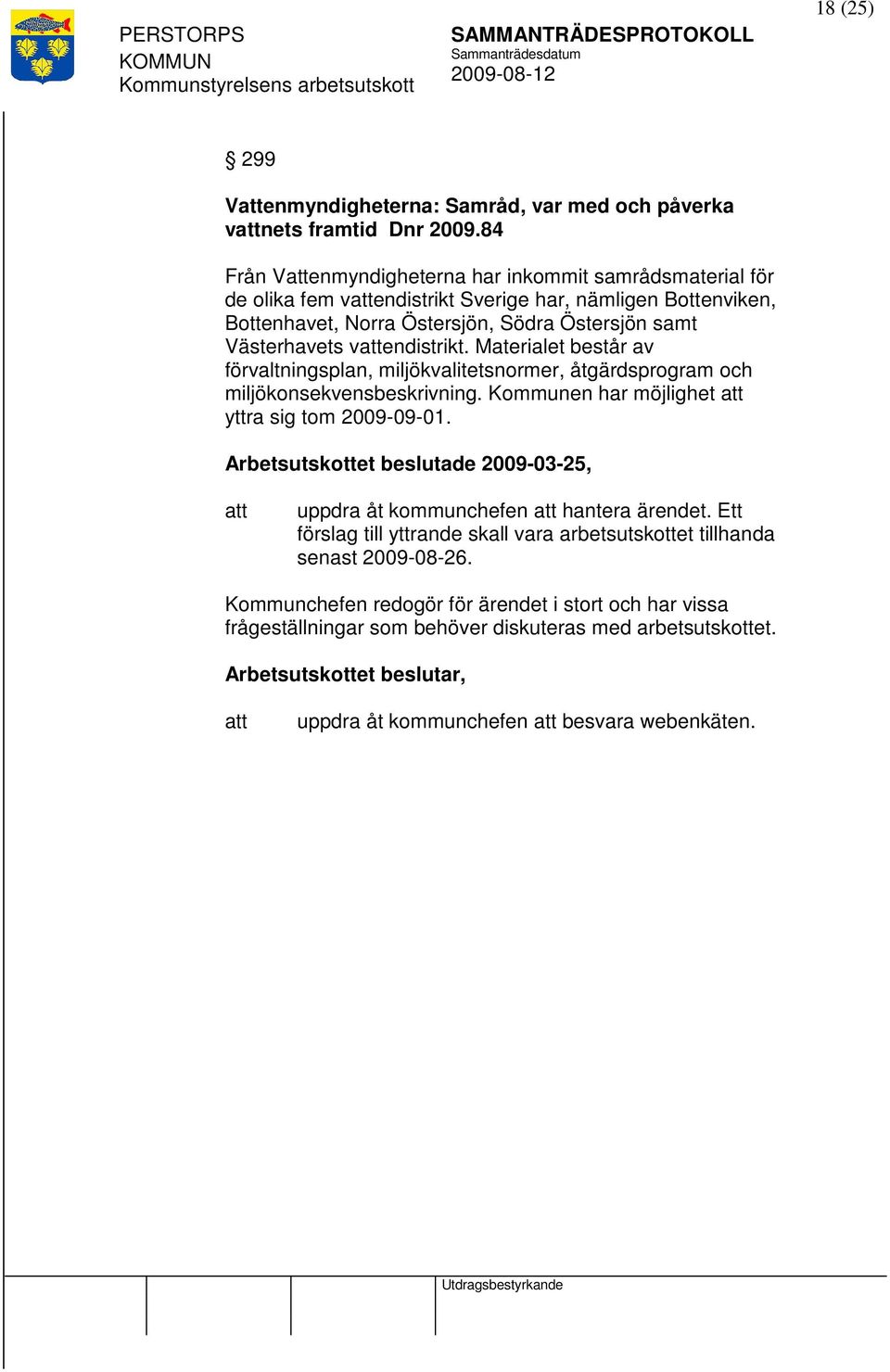 vendistrikt. Materialet består av förvaltningsplan, miljökvalitetsnormer, åtgärdsprogram och miljökonsekvensbeskrivning. Kommunen har möjlighet yttra sig tom 2009-09-01.