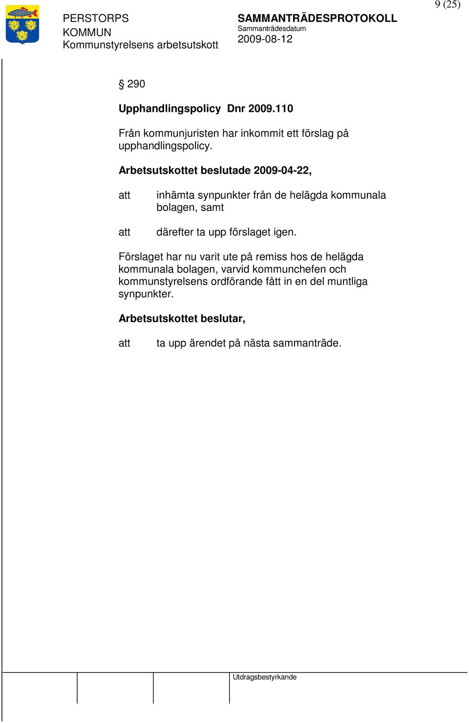 Arbetsutskottet beslutade 2009-04-22, inhämta synpunkter från de helägda kommunala bolagen, samt därefter ta