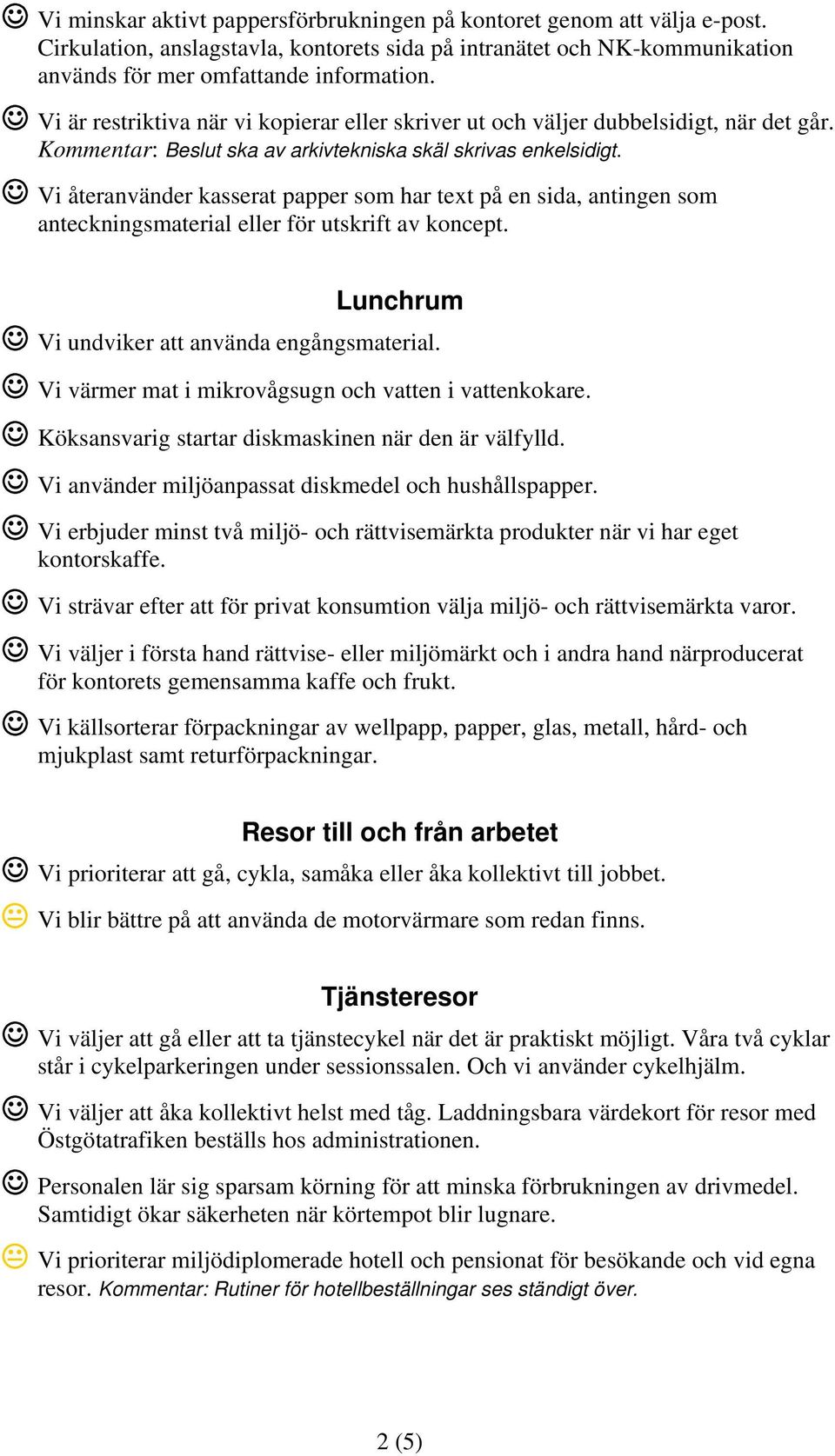 Vi återanvänder kasserat papper som har text på en sida, antingen som anteckningsmaterial eller för utskrift av koncept. Lunchrum Vi undviker att använda engångsmaterial.