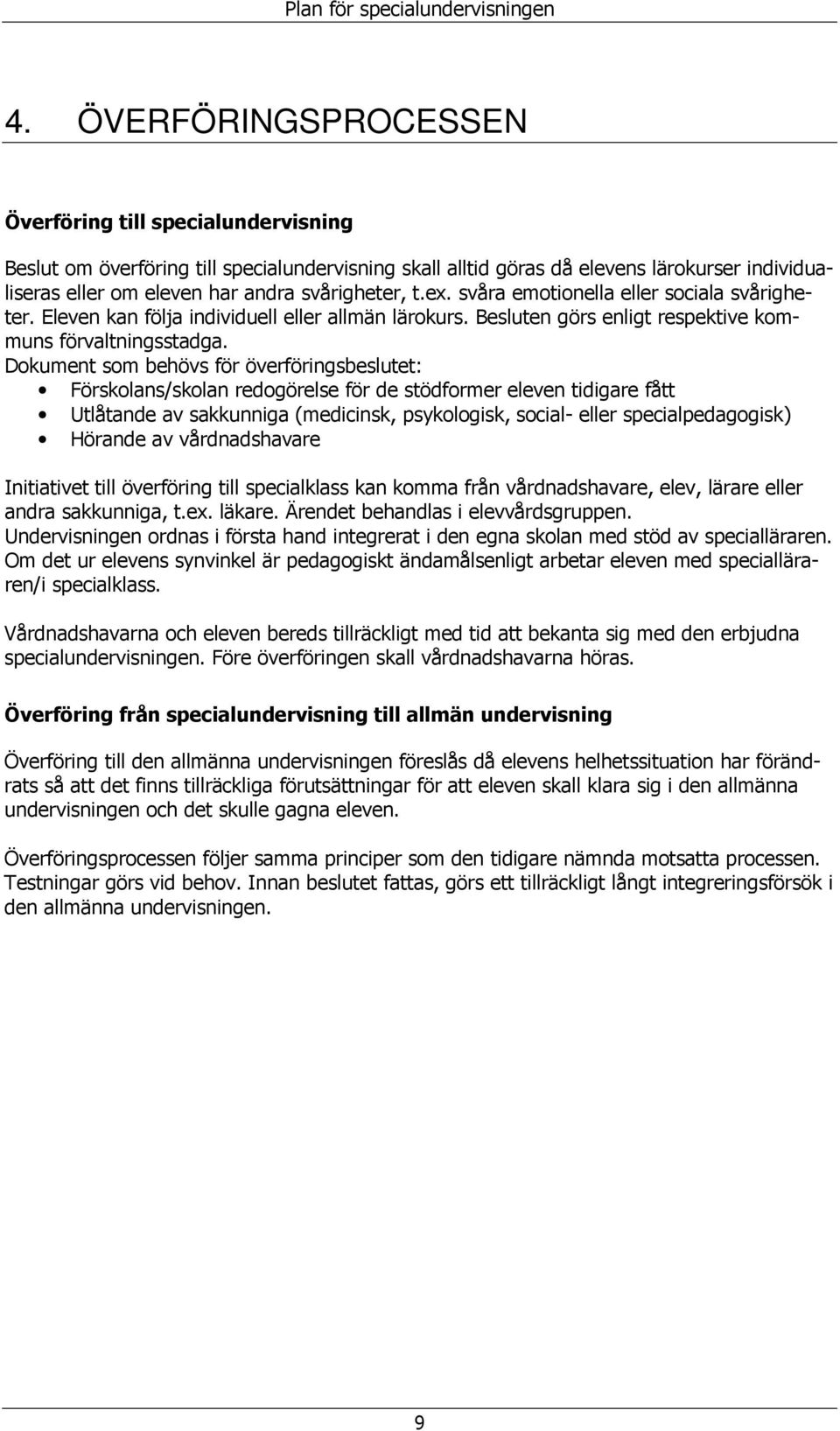 Dkument sm behövs för överföringsbeslutet: Försklans/sklan redgörelse för de stödfrmer eleven tidigare fått Utlåtande av sakkunniga (medicinsk, psyklgisk, scial- eller specialpedaggisk) Hörande av