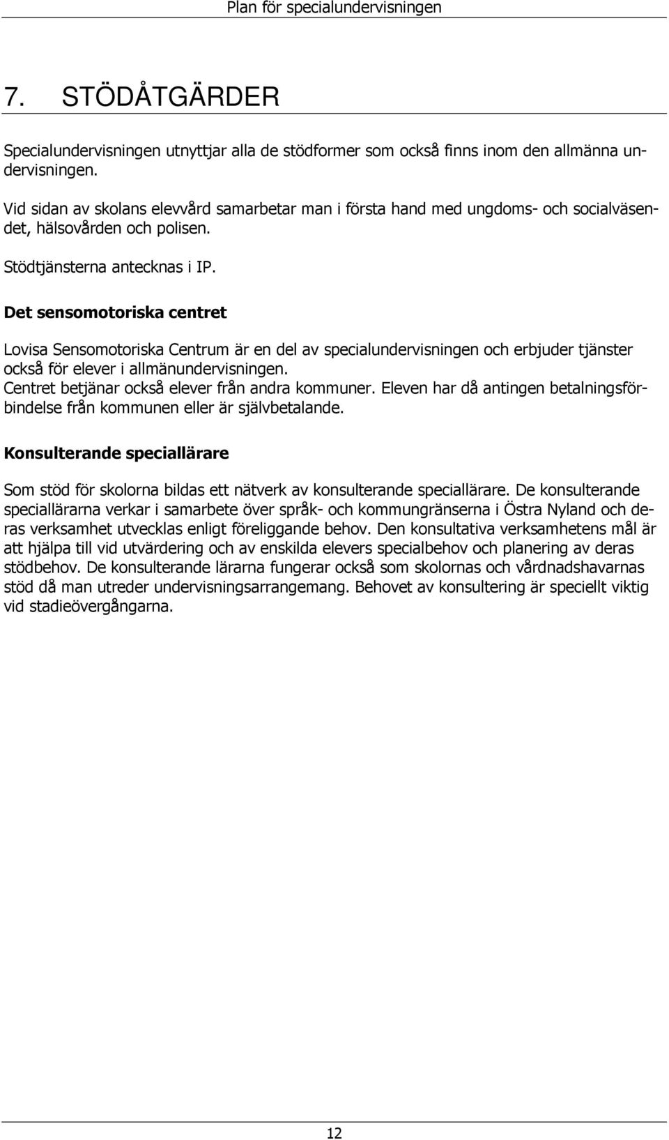 Det sensmtriska centret Lvisa Sensmtriska Centrum är en del av specialundervisningen ch erbjuder tjänster ckså för elever i allmänundervisningen. Centret betjänar ckså elever från andra kmmuner.