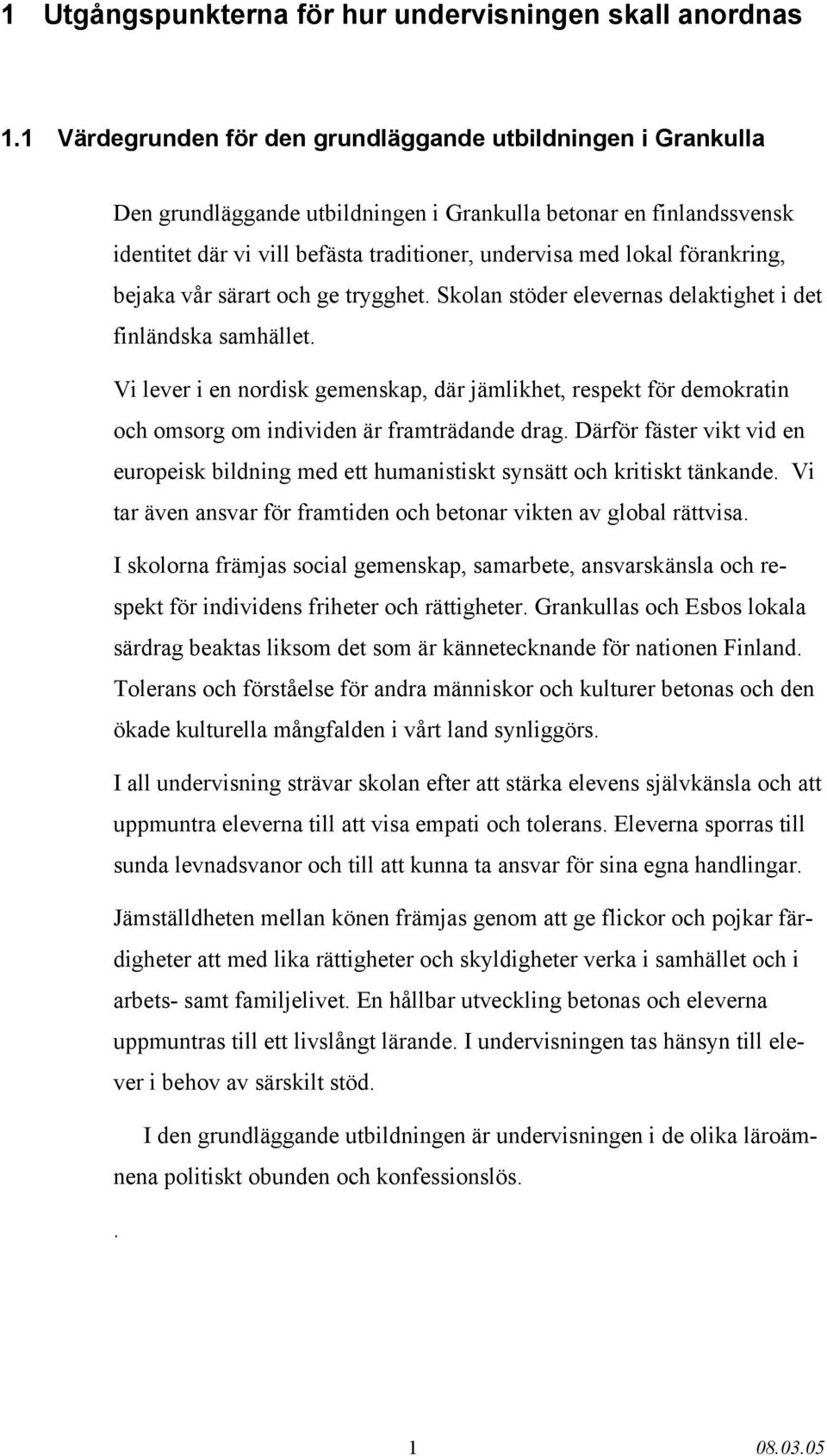 förankring, bejaka vår särart och ge trygghet. Skolan stöder elevernas delaktighet i det finländska samhället.