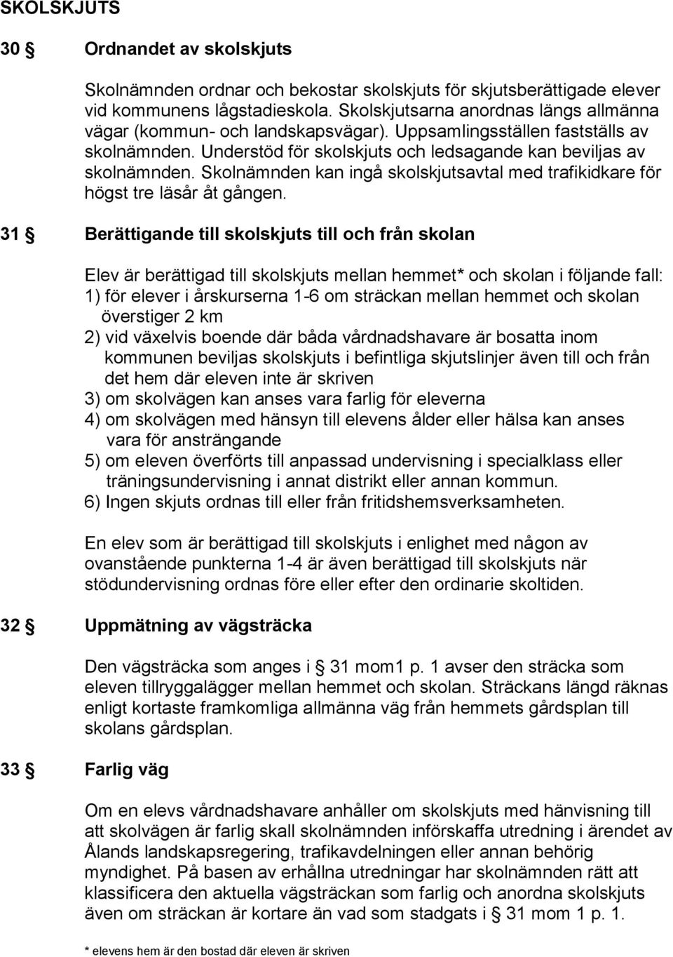 Skolnämnden kan ingå skolskjutsavtal med trafikidkare för högst tre läsår åt gången.