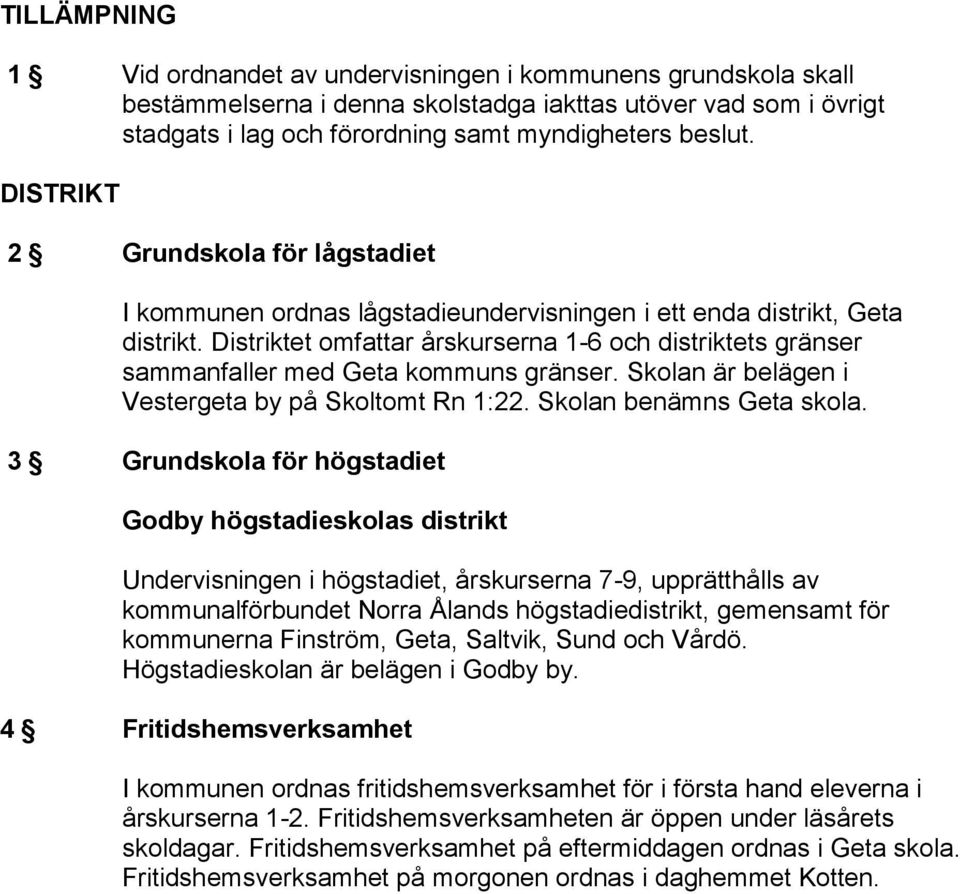 Distriktet omfattar årskurserna 1-6 och distriktets gränser sammanfaller med Geta kommuns gränser. Skolan är belägen i Vestergeta by på Skoltomt Rn 1:22. Skolan benämns Geta skola.