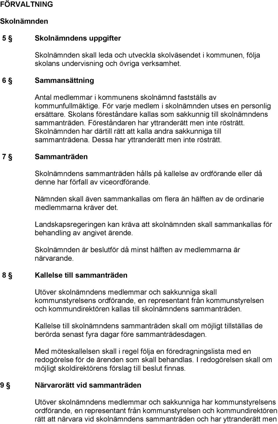 Skolans föreståndare kallas som sakkunnig till skolnämndens sammanträden. Föreståndaren har yttranderätt men inte rösträtt. Skolnämnden har därtill rätt att kalla andra sakkunniga till sammanträdena.