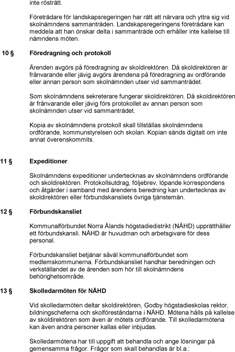 10 Föredragning och protokoll Ärenden avgörs på föredragning av skoldirektören.