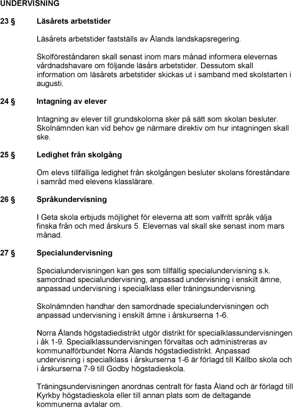 Dessutom skall information om läsårets arbetstider skickas ut i samband med skolstarten i augusti. 24 Intagning av elever Intagning av elever till grundskolorna sker på sätt som skolan besluter.