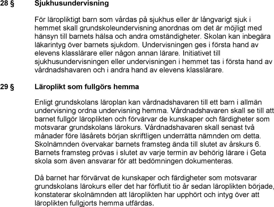 Initiativet till sjukhusundervisningen eller undervisningen i hemmet tas i första hand av vårdnadshavaren och i andra hand av elevens klasslärare.