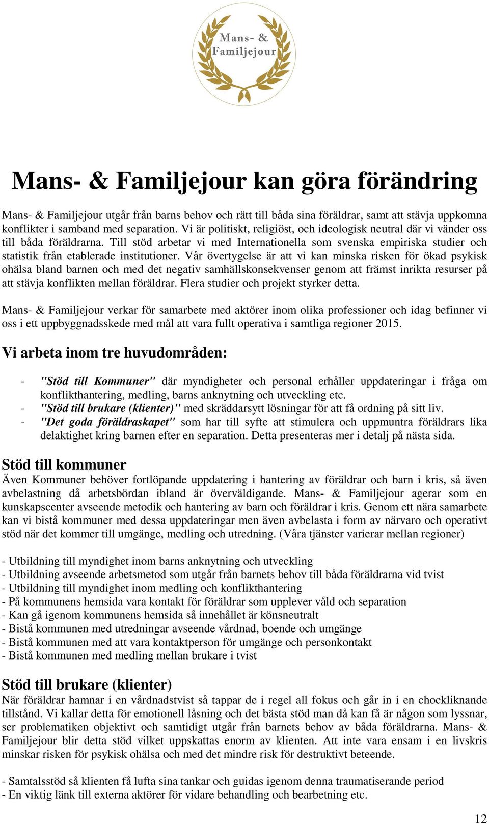 Till stöd arbetar vi med Internationella som svenska empiriska studier och statistik från etablerade institutioner.