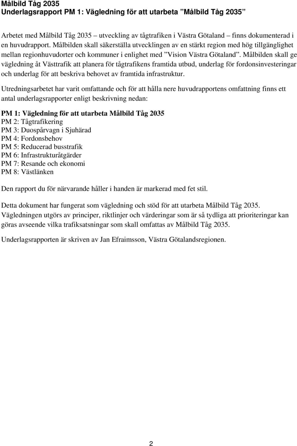 Målbilden skall ge vägledning åt Västtrafik att planera för tågtrafikens framtida utbud, underlag för fordonsinvesteringar och underlag för att beskriva behovet av framtida infrastruktur.