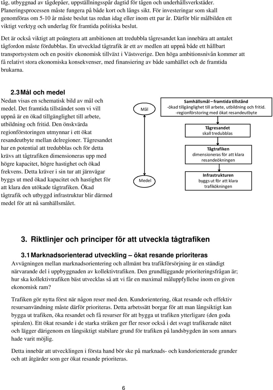 Det är också viktigt att poängtera att ambitionen att tredubbla tågresandet kan innebära att antalet tågfordon måste fördubblas.