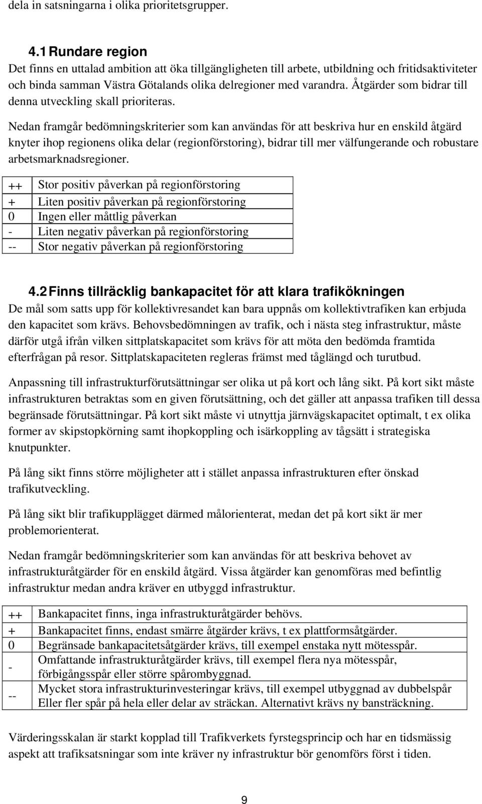 Åtgärder som bidrar till denna utveckling skall prioriteras.