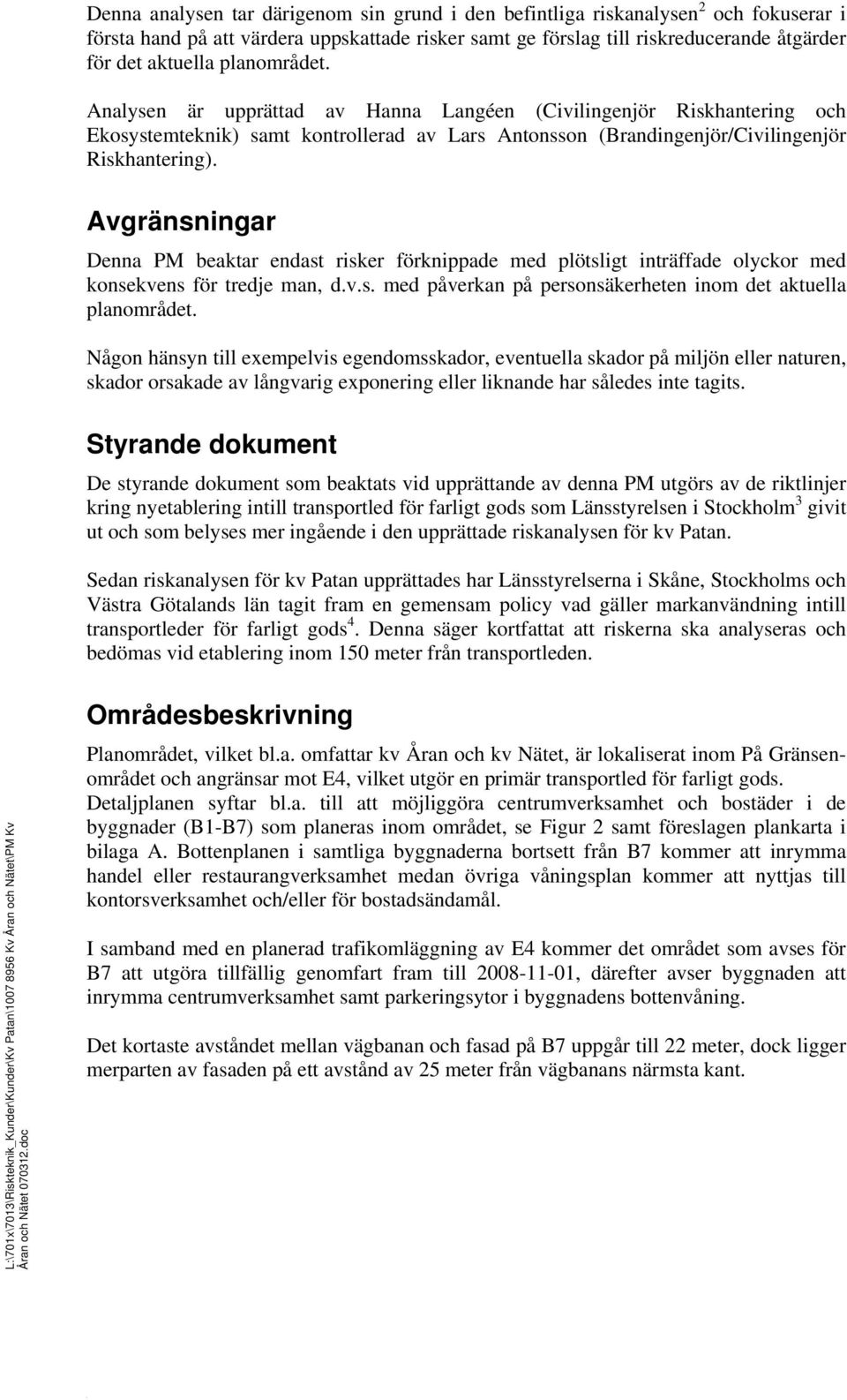 Avgränsningar Denna PM beaktar endast risker förknippade med plötsligt inträffade olyckor med konsekvens för tredje man, d.v.s. med påverkan på personsäkerheten inom det aktuella planområdet.