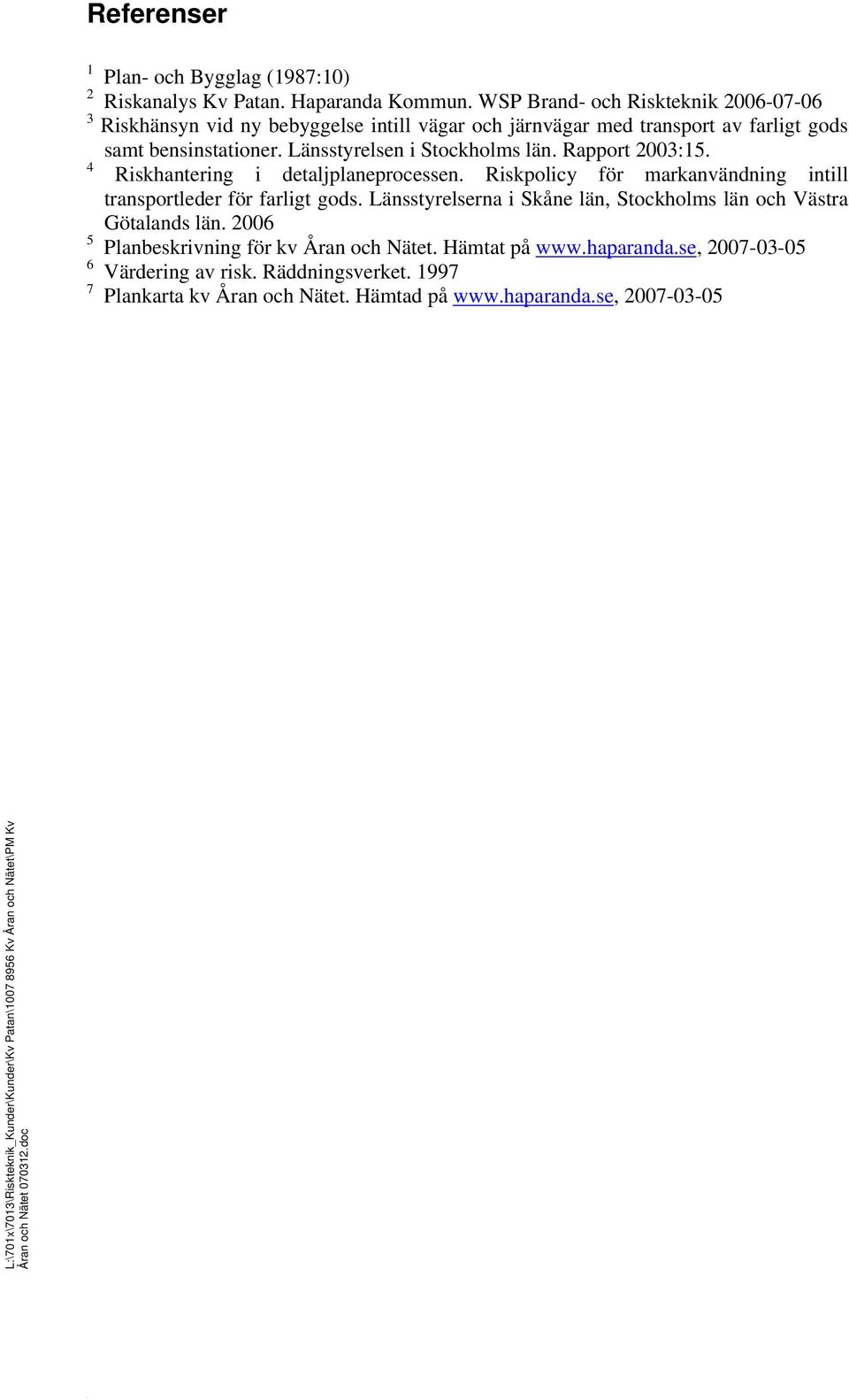 Länsstyrelsen i Stockholms län. Rapport 2003:15. 4 Riskhantering i detaljplaneprocessen. Riskpolicy för markanvändning intill transportleder för farligt gods.