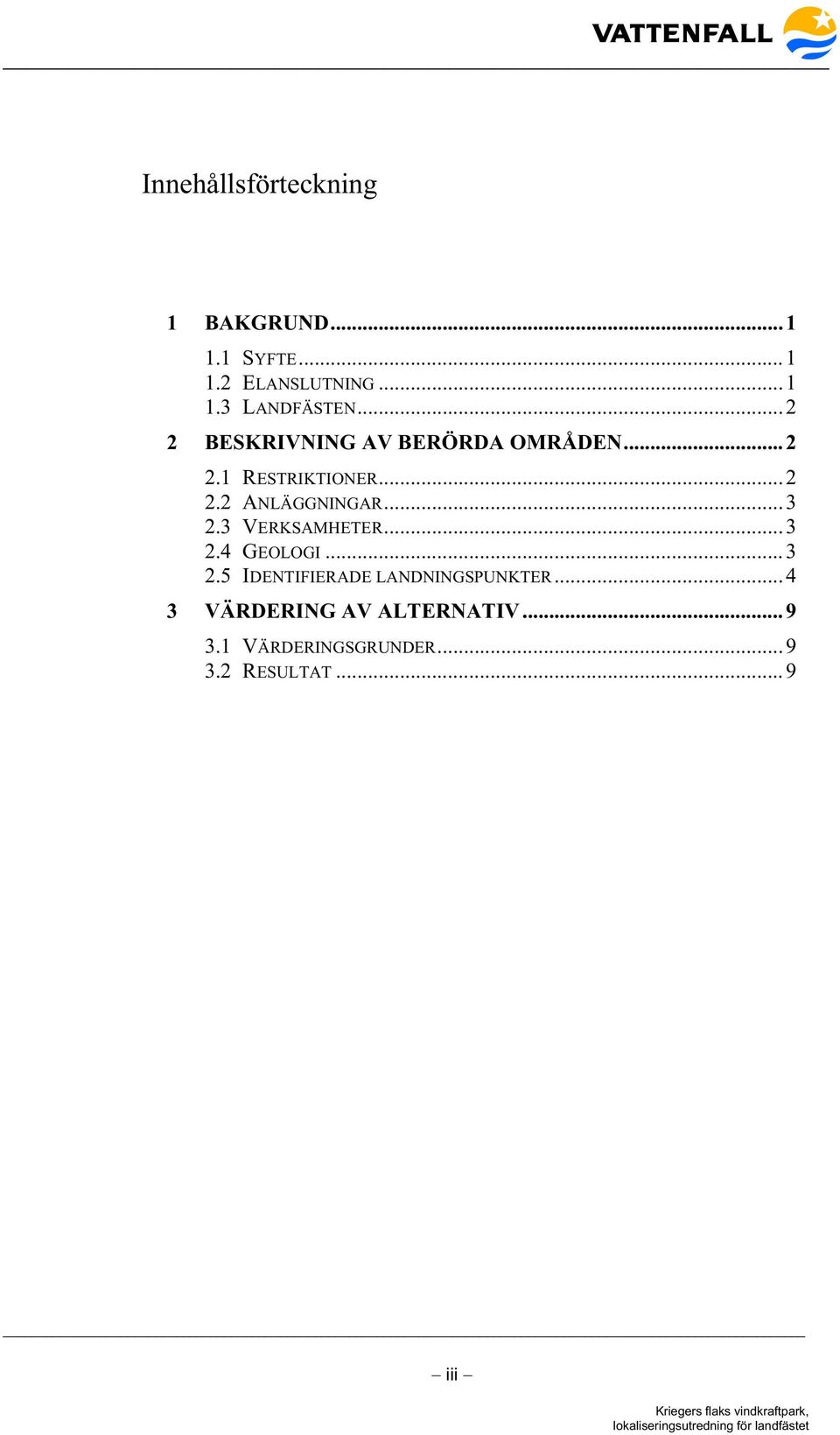 3 VERKSAMHETER... 3 2.4 GEOLOGI...3 2.5 IDENTIFIERADE LANDNINGSPUNKTER... 4 3 VÄRDERING AV ALTERNATIV.