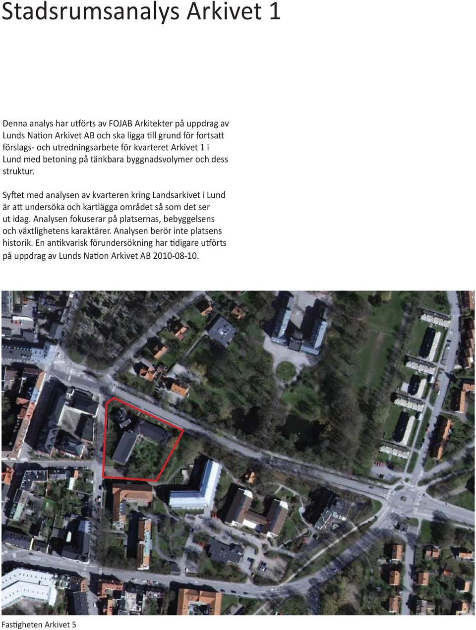 Syftet med analysen av kvarteren kring Landsarkivet i Lund är att undersöka och kartlägga området så som det ser ut idag.