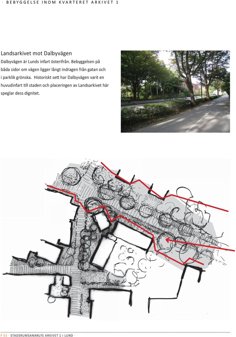 Bebyggelsen på båda sidor om vägen ligger långt indragen från gatan och i parklik grönska.