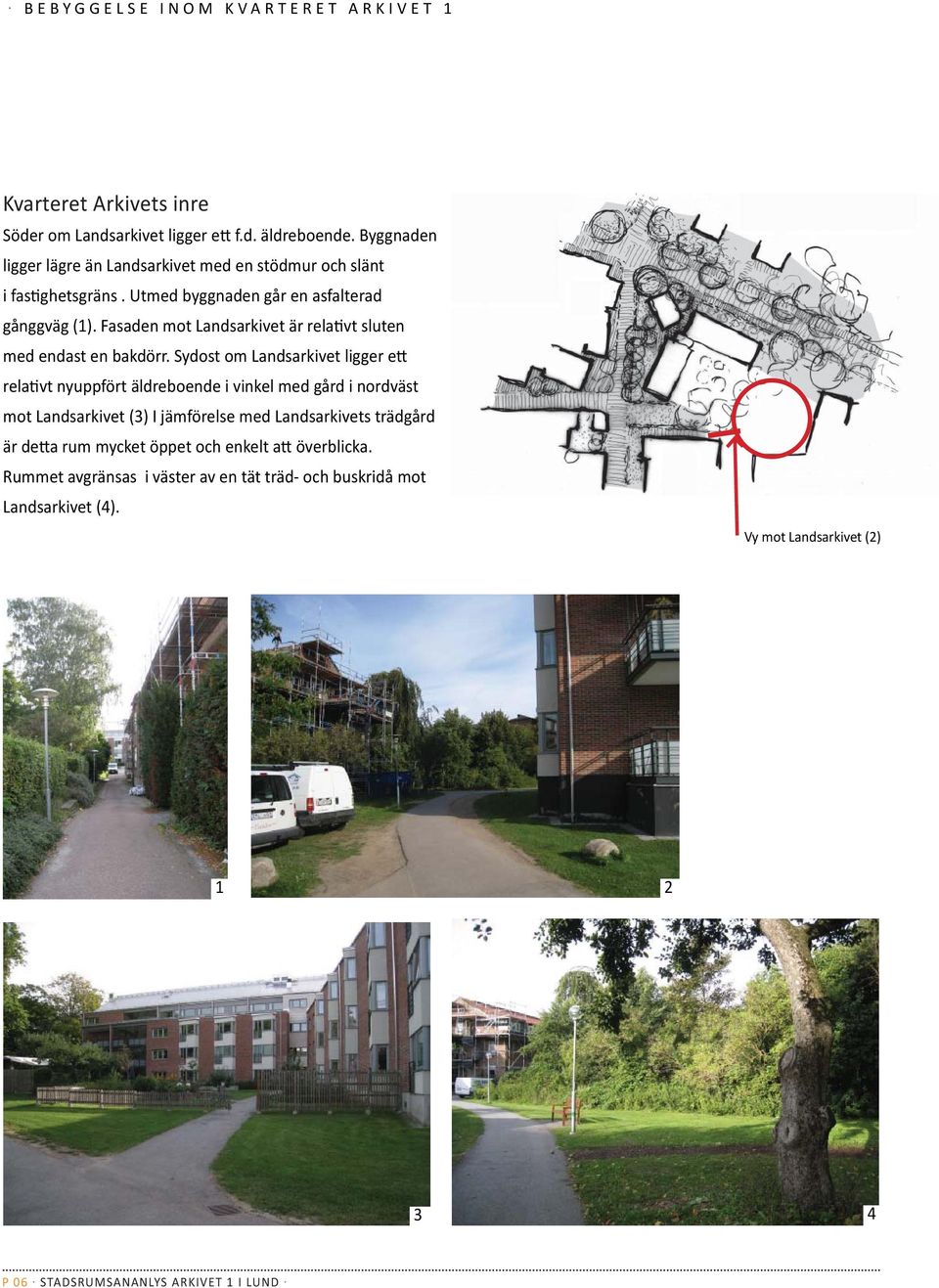 Fasaden mot Landsarkivet är relativt sluten med endast en bakdörr.