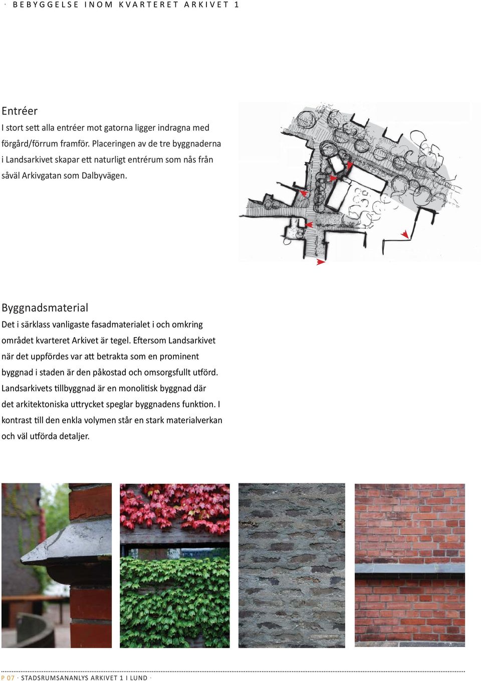 Byggnadsmaterial Det i särklass vanligaste fasadmaterialet i och omkring området kvarteret Arkivet är tegel.