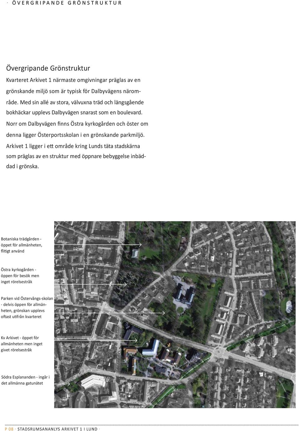 Norr om Dalbyvägen finns Östra kyrkogården och öster om denna ligger Österportsskolan i en grönskande parkmiljö.