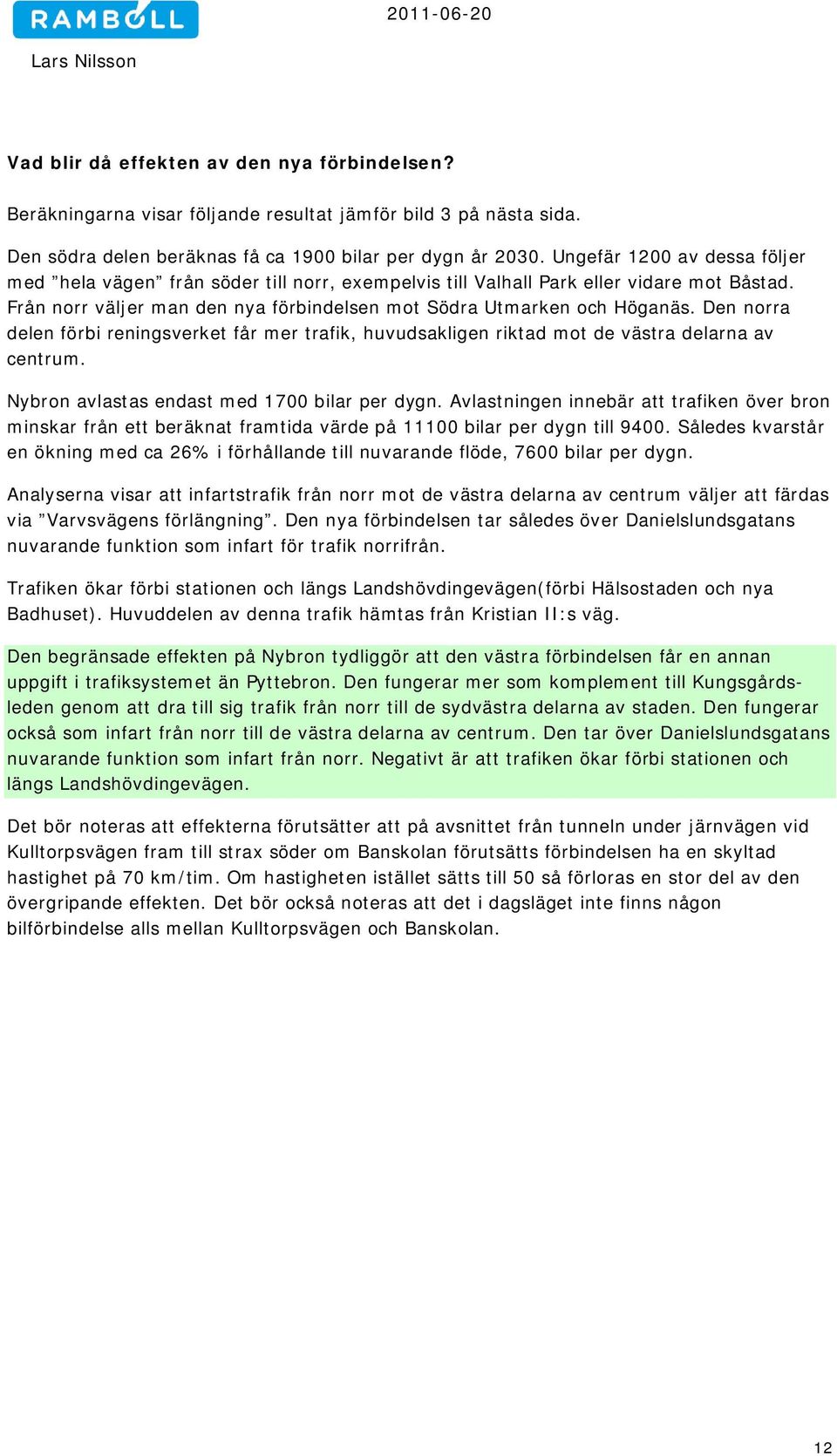Den norra delen förbi reningsverket får mer trafik, huvudsakligen riktad mot de västra delarna av centrum. Nybron avlastas endast med 1700 bilar per dygn.