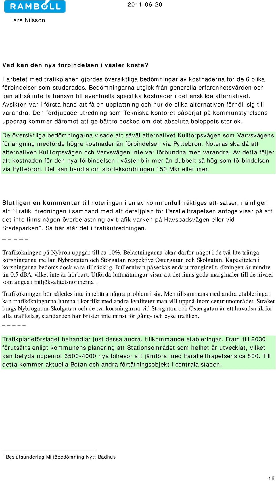 Avsikten var i första hand att få en uppfattning och hur de olika alternativen förhöll sig till varandra.