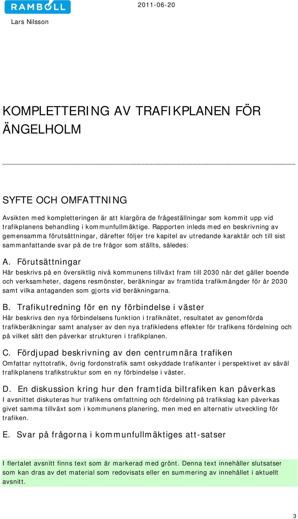 Förutsättningar Här beskrivs på en översiktlig nivå kommunens tillväxt fram till 2030 när det gäller boende och verksamheter, dagens resmönster, beräkningar av framtida trafikmängder för år 2030 samt
