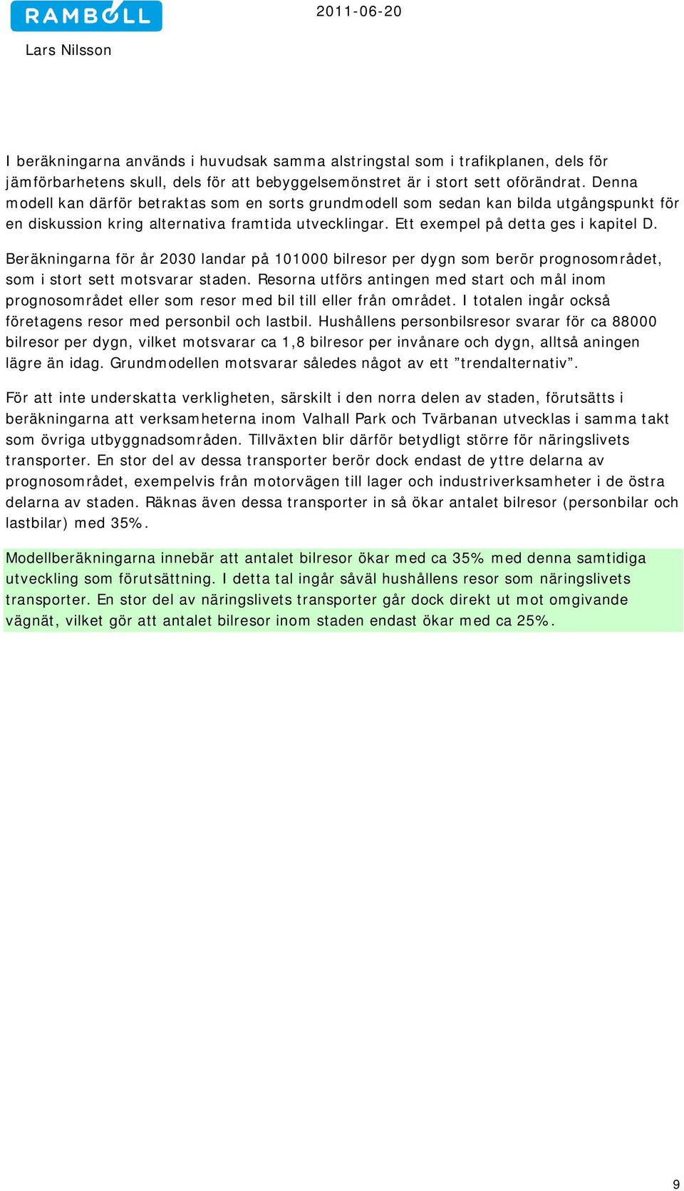 Beräkningarna för år 2030 landar på 101000 bilresor per dygn som berör prognosområdet, som i stort sett motsvarar staden.