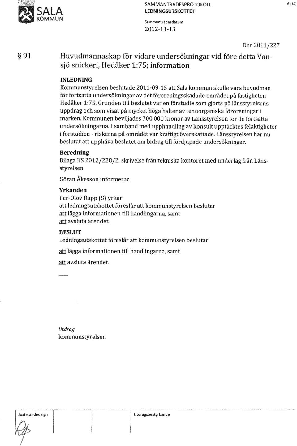 Grunden till beslutet var en förstudie som gjorts på länsstyrelsens uppdrag och som visat på mycket höga halter av tennorganiska föroreningar i marken. Kommunen beviljades 700.