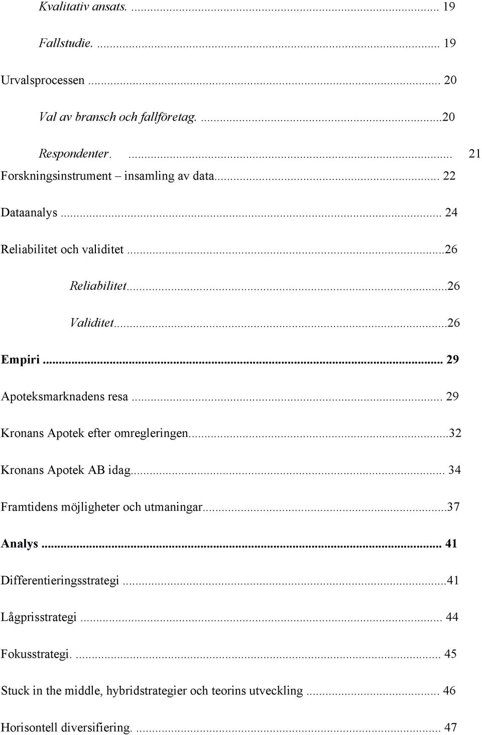 .. 29 Apoteksmarknadens resa... 29 Kronans Apotek efter omregleringen...32 Kronans Apotek AB idag... 34 Framtidens möjligheter och utmaningar.