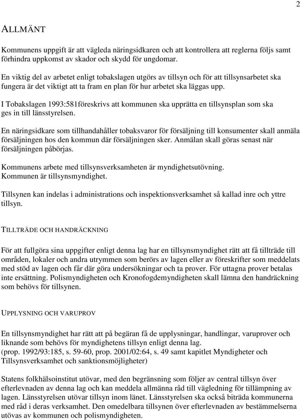 I Tobakslagen 1993:581föreskrivs att kommunen ska upprätta en tillsynsplan som ska ges in till länsstyrelsen.