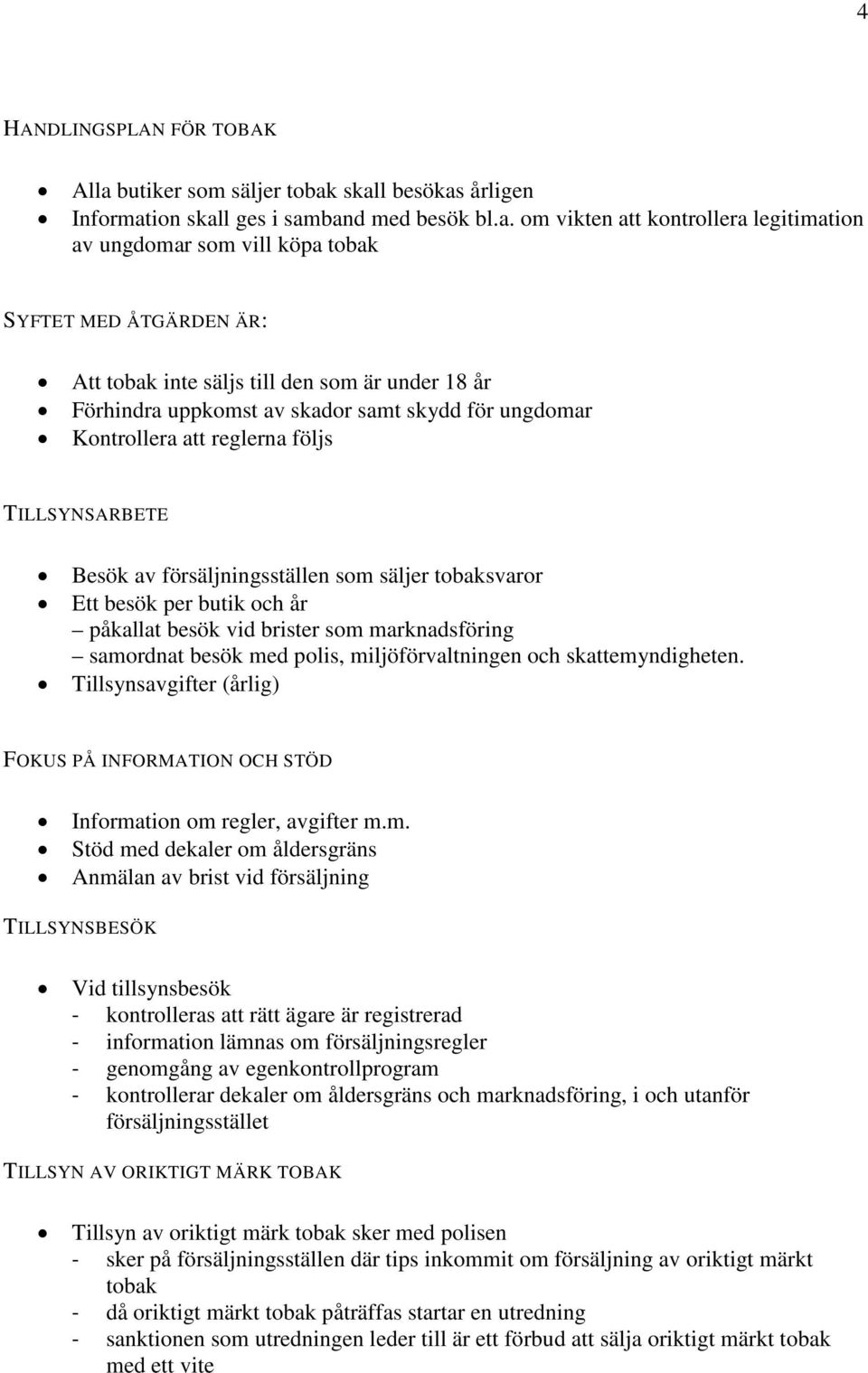 skall besökas årligen Information skall ges i samband med besök bl.a. om vikten att kontrollera legitimation av ungdomar som vill köpa tobak SYFTET MED ÅTGÄRDEN ÄR: Att tobak inte säljs till den som