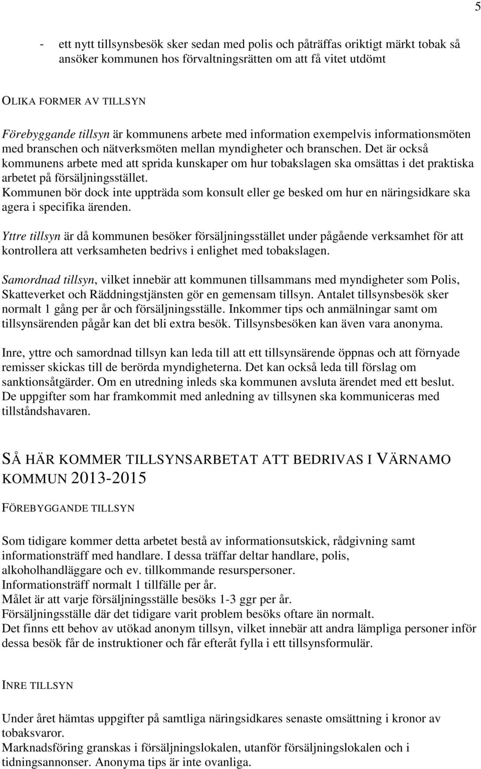 Det är också kommunens arbete med att sprida kunskaper om hur tobakslagen ska omsättas i det praktiska arbetet på försäljningsstället.