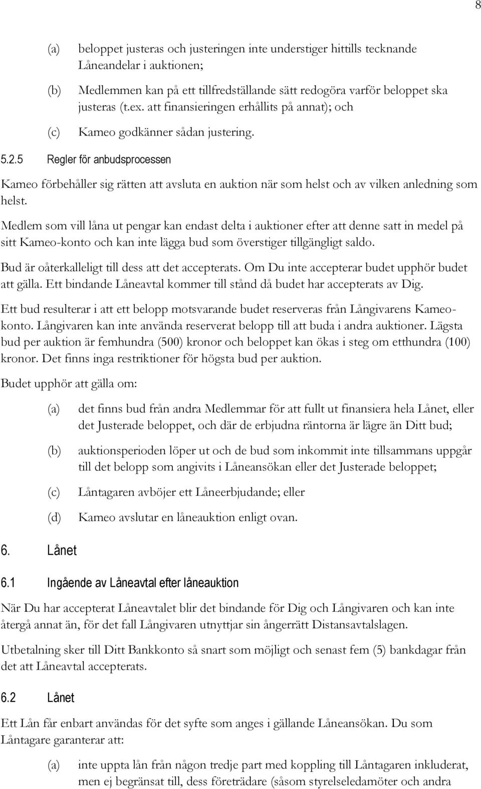 5 Regler för anbudsprocessen Kameo förbehåller sig rätten att avsluta en auktion när som helst och av vilken anledning som helst.
