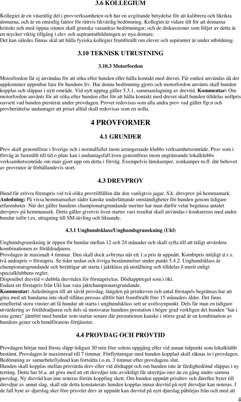 aspirantutbildningen av nya domare. Det kan således finnas skäl att hålla fysiska kollegier framförallt om elever och aspiranter är under utbildning. 3.10 