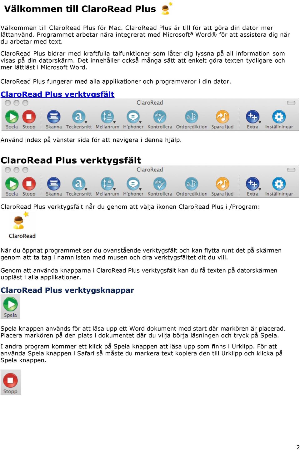 ClaroRead Plus bidrar med kraftfulla talfunktioner som låter dig lyssna på all information som visas på din datorskärm.