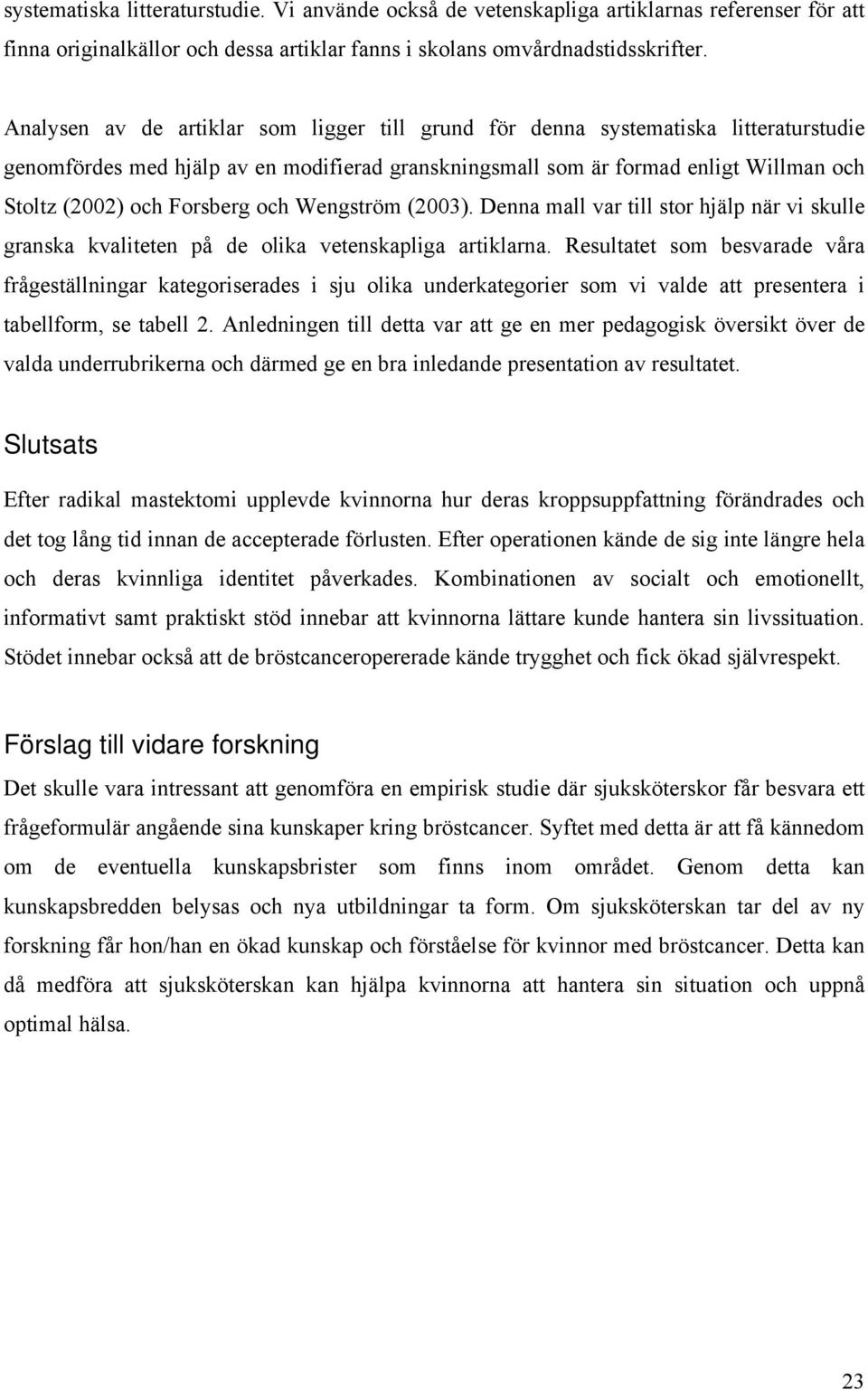 Forsberg och Wengström (2003). Denna mall var till stor hjälp när vi skulle granska kvaliteten på de olika vetenskapliga artiklarna.