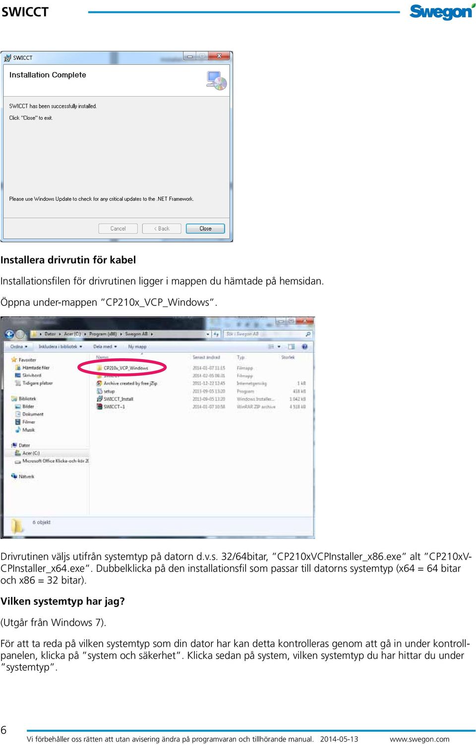 alt CP210xV- CPInstaller_x64.exe. Dubbelklicka på den installationsfil som passar till datorns systemtyp (x64 = 64 bitar och x86 = 32 bitar).