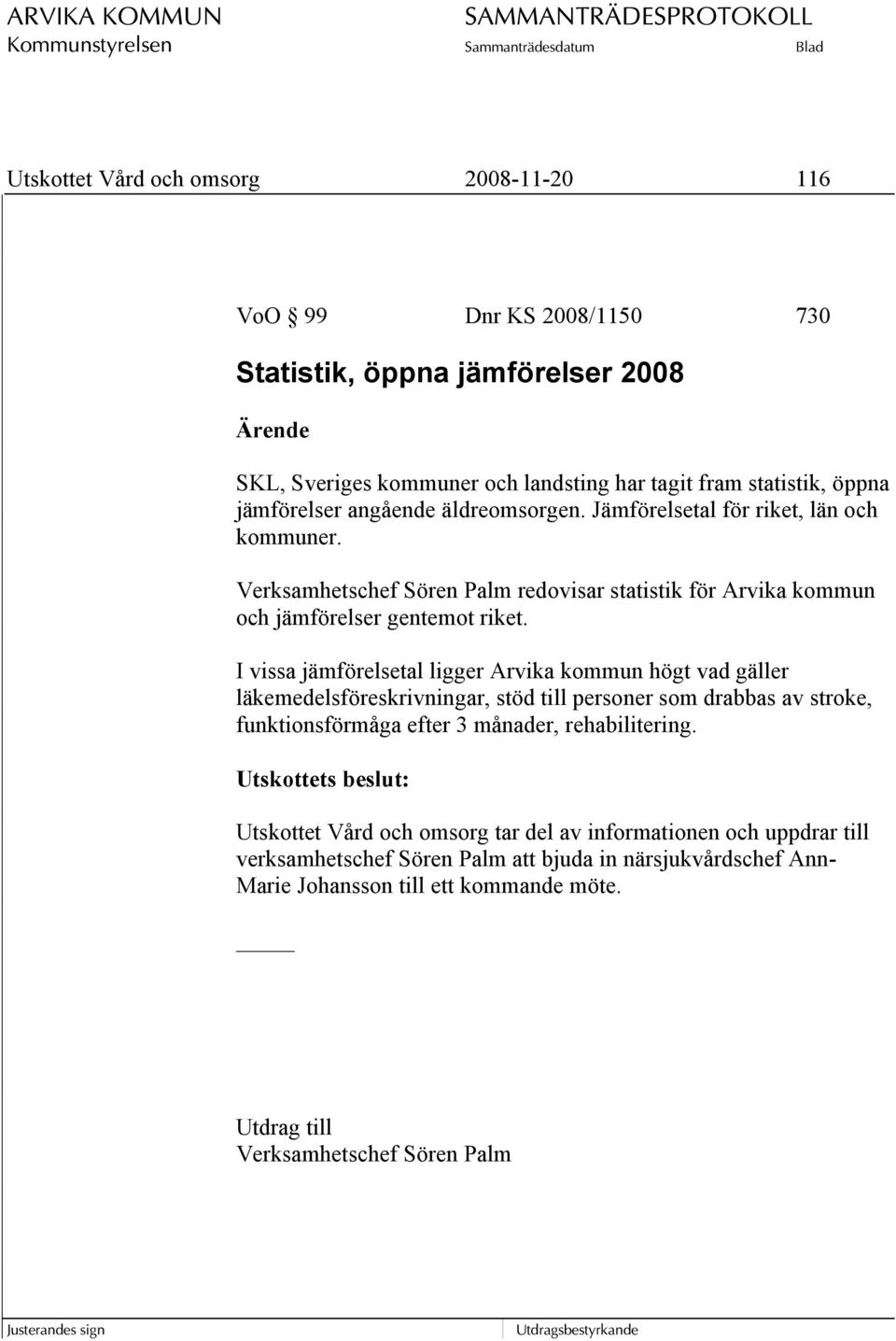 I vissa jämförelsetal ligger Arvika kommun högt vad gäller läkemedelsföreskrivningar, stöd till personer som drabbas av stroke, funktionsförmåga efter 3 månader, rehabilitering.