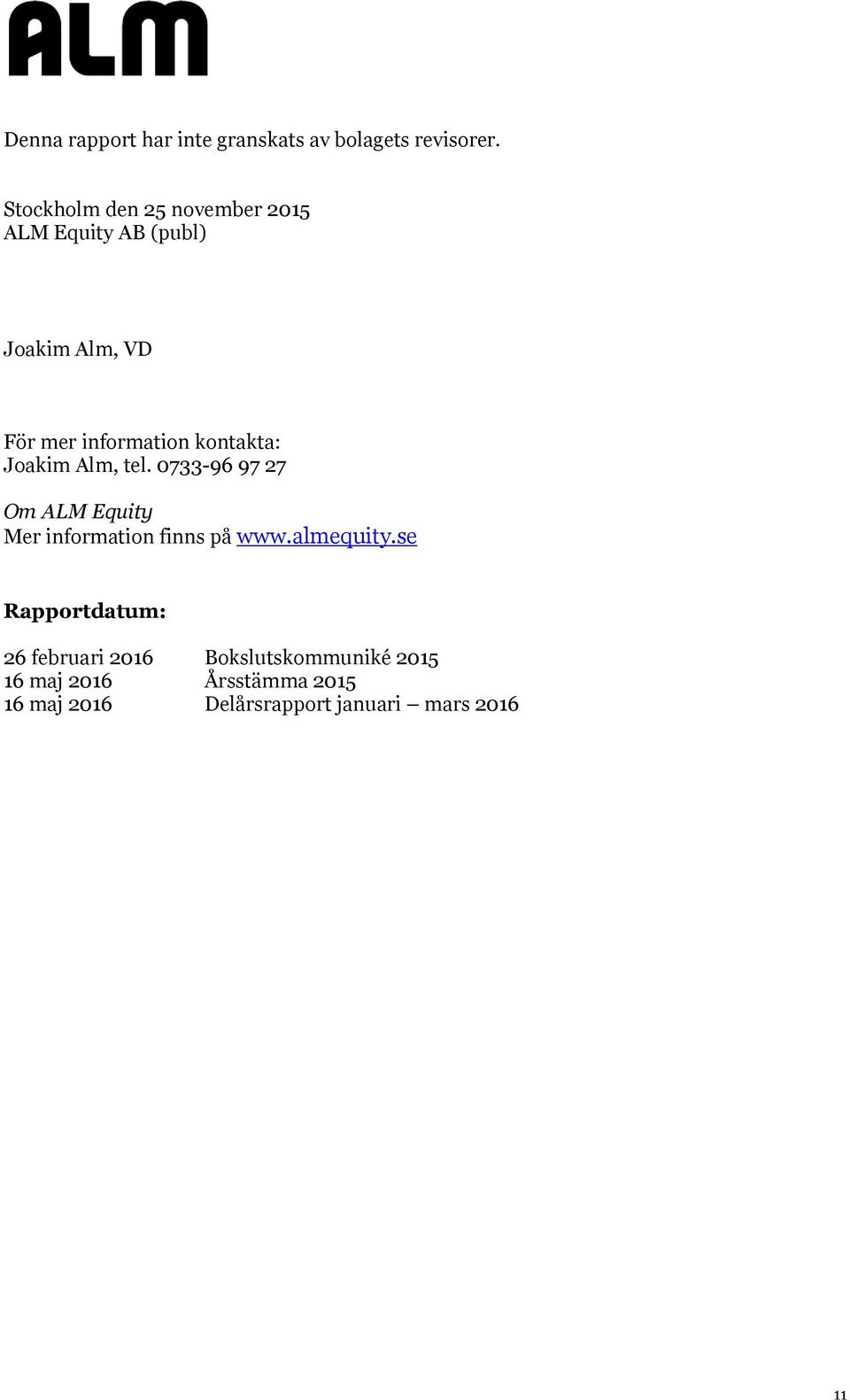 kontakta: Joakim Alm, tel. 0733-96 97 27 Om ALM Equity Mer information finns på www.