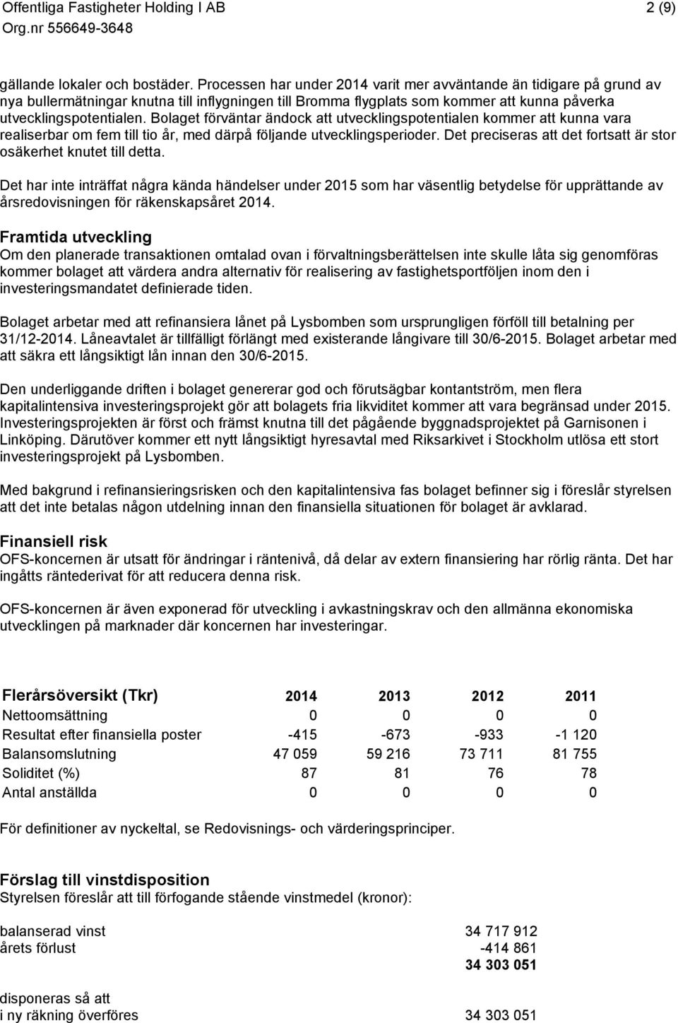 Bolaget förväntar ändock att utvecklingspotentialen kommer att kunna vara realiserbar om fem till tio år, med därpå följande utvecklingsperioder.