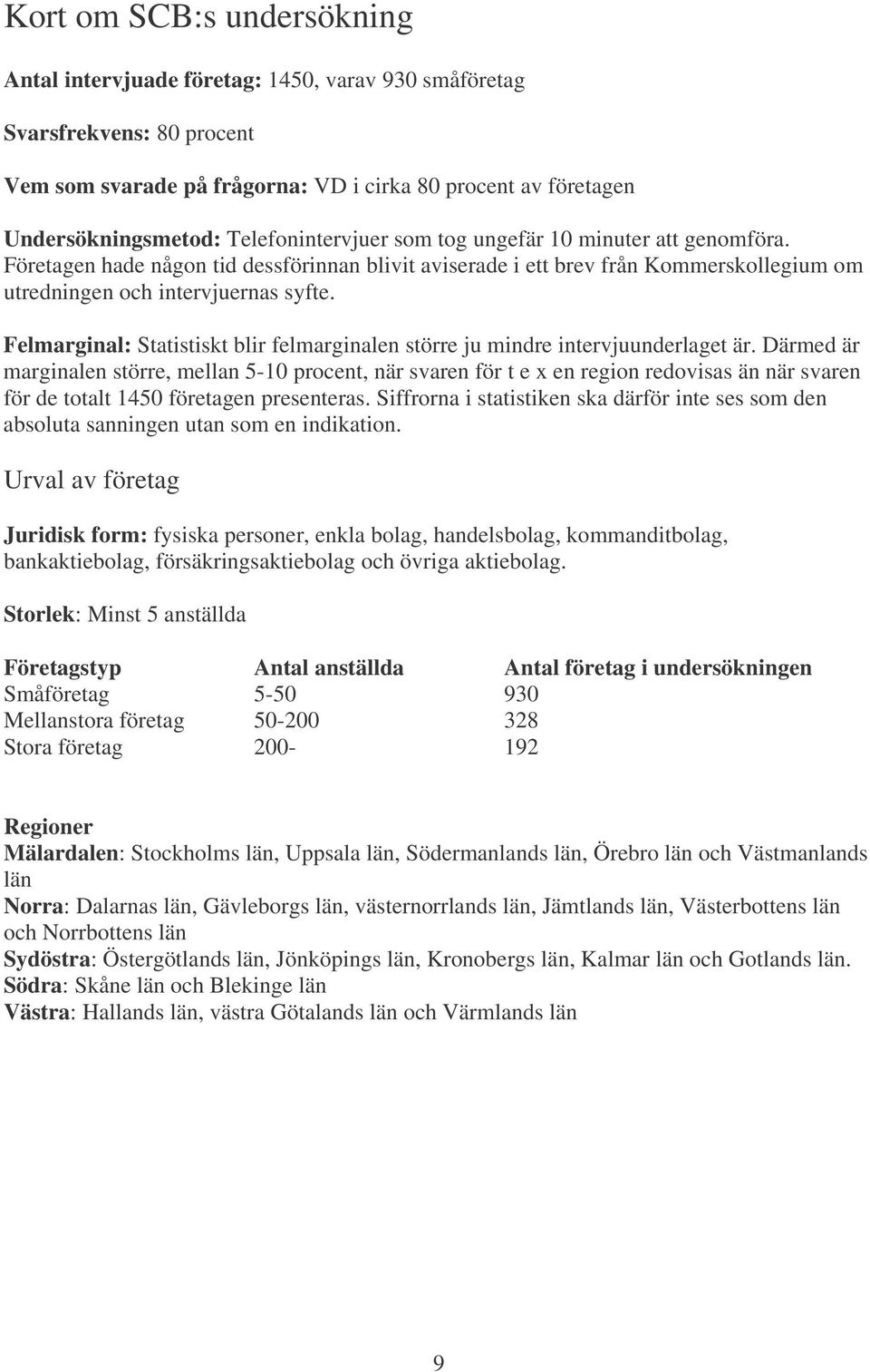 Felmarginal: Statistiskt blir felmarginalen större ju mindre intervjuunderlaget är.