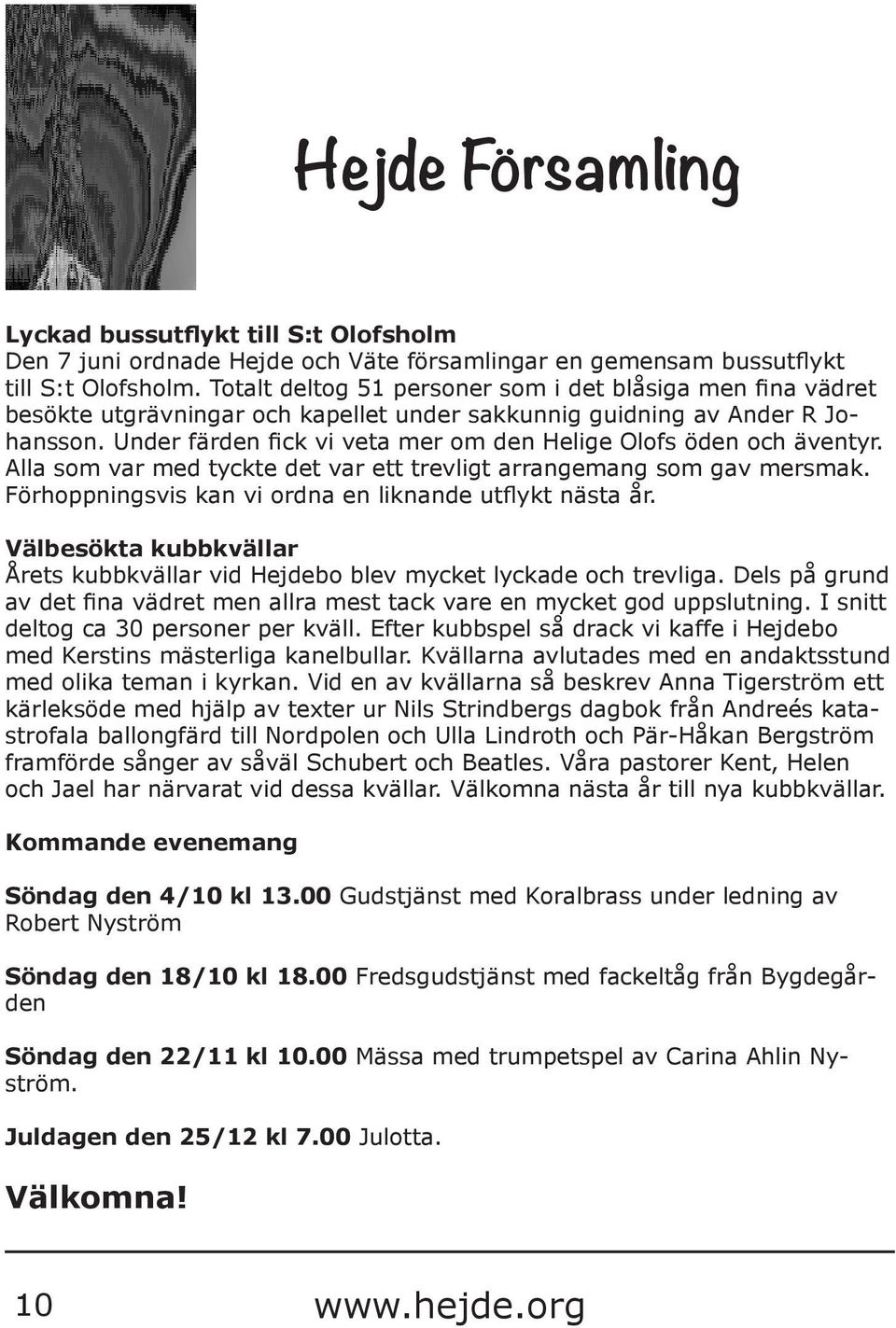 Under färden fick vi veta mer om den Helige Olofs öden och äventyr. Alla som var med tyckte det var ett trevligt arrangemang som gav mersmak. Förhoppningsvis kan vi ordna en liknande utflykt nästa år.