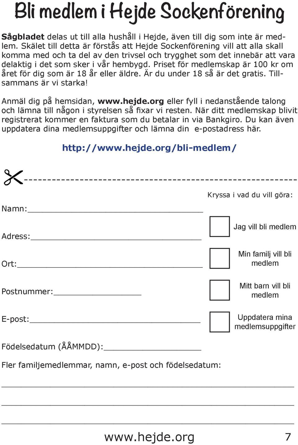 Priset för medlemskap är 100 kr om året för dig som är 18 år eller äldre. Är du under 18 så är det gratis. Tillsammans är vi starka!