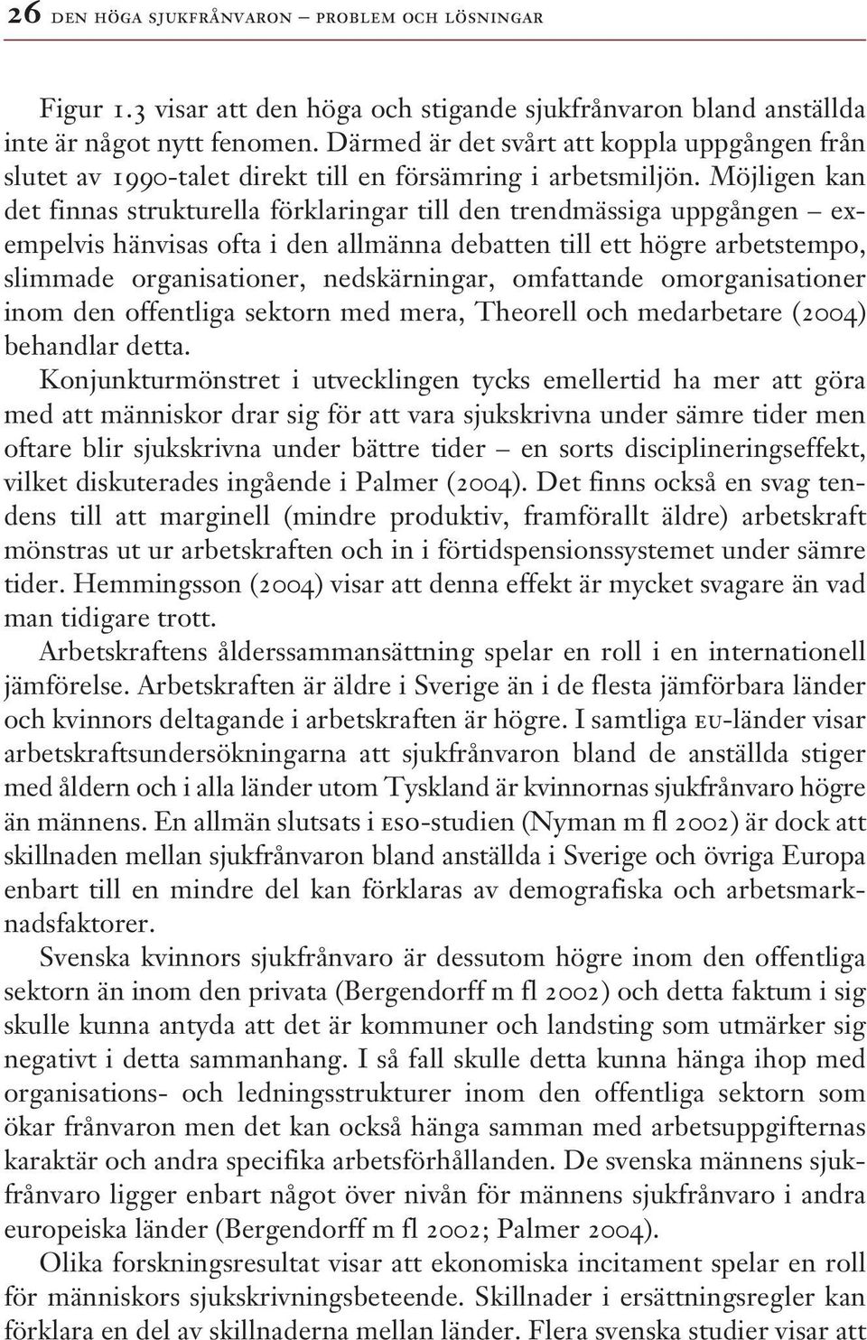 Möjligen kan det finnas strukturella förklaringar till den trendmässiga uppgången exempelvis hänvisas ofta i den allmänna debatten till ett högre arbetstempo, slimmade organisationer, nedskärningar,