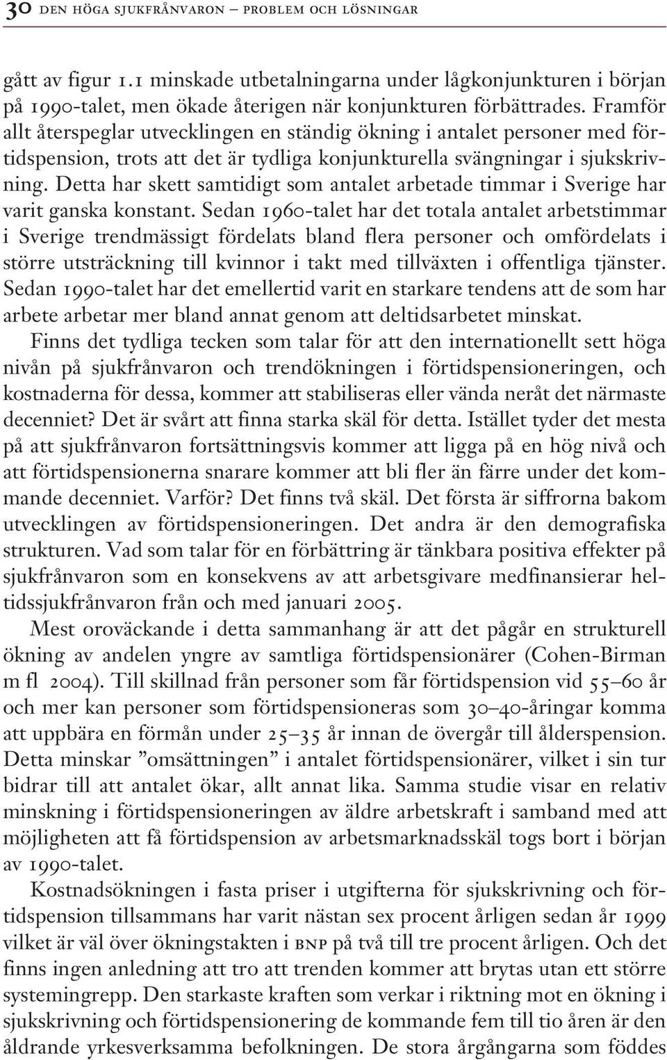 Detta har skett samtidigt som antalet arbetade timmar i Sverige har varit ganska konstant.