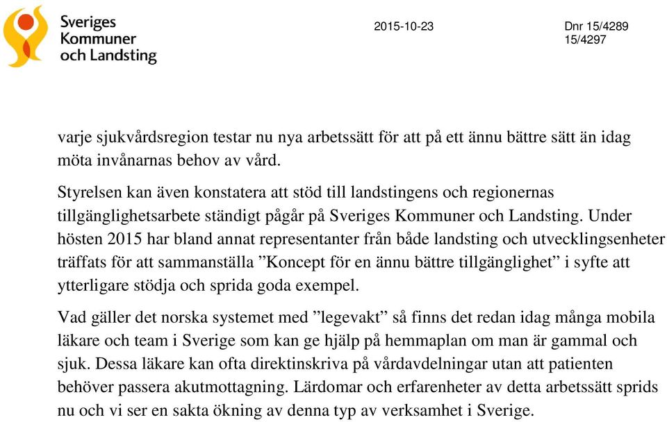Under hösten 2015 har bland annat representanter från både landsting och utvecklingsenheter träffats för att sammanställa Koncept för en ännu bättre tillgänglighet i syfte att ytterligare stödja och
