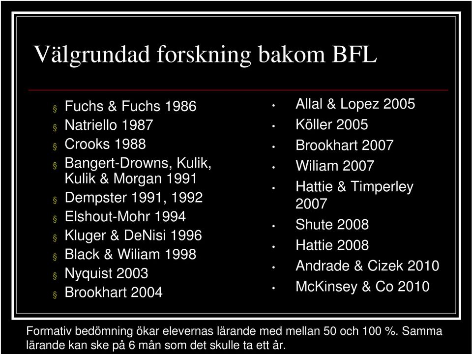 2005 Köller 2005 Brookhart 2007 Wiliam 2007 Hattie & Timperley 2007 Shute 2008 Hattie 2008 Andrade & Cizek 2010 McKinsey &